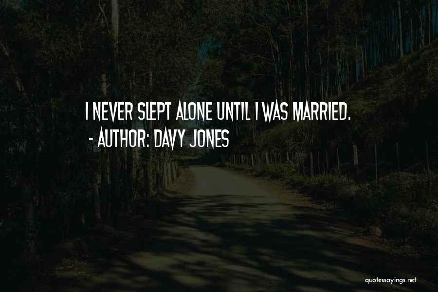 Davy Jones Quotes: I Never Slept Alone Until I Was Married.