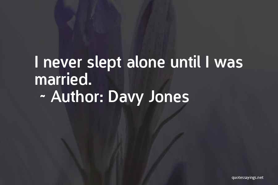 Davy Jones Quotes: I Never Slept Alone Until I Was Married.