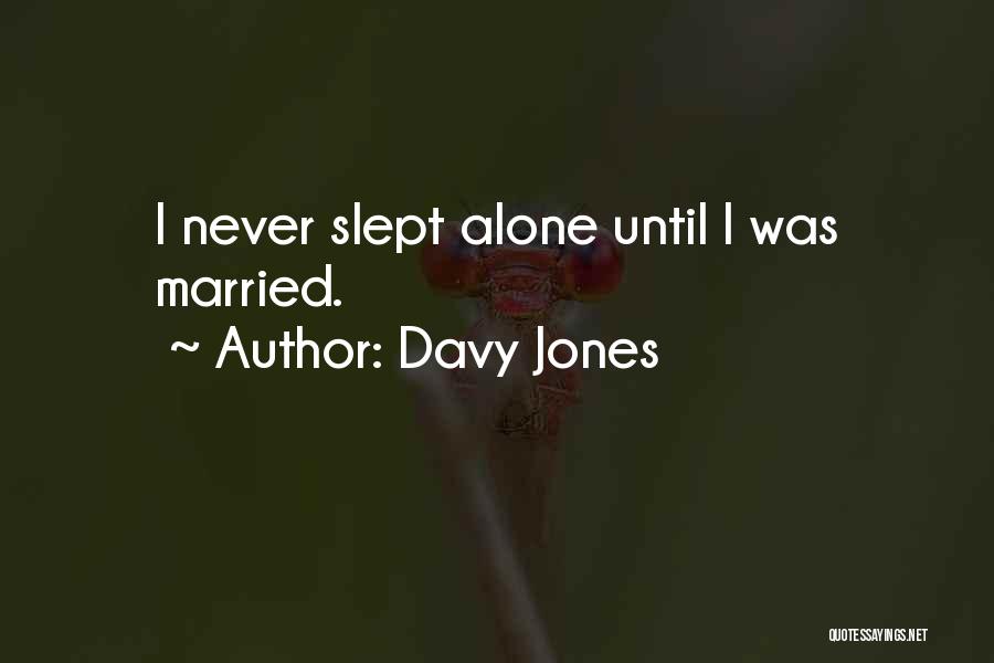 Davy Jones Quotes: I Never Slept Alone Until I Was Married.