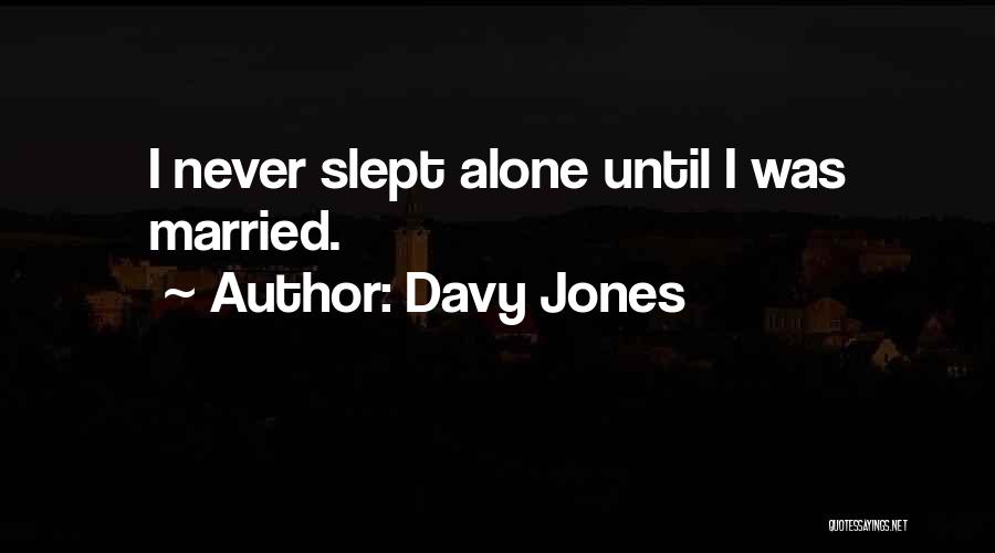 Davy Jones Quotes: I Never Slept Alone Until I Was Married.