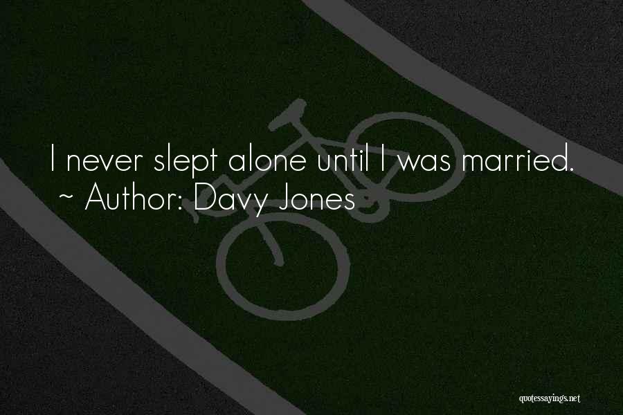 Davy Jones Quotes: I Never Slept Alone Until I Was Married.