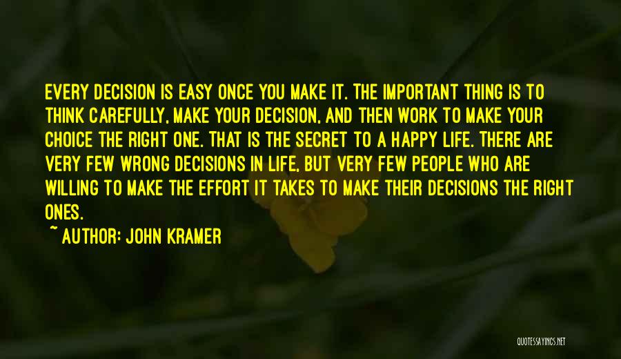 John Kramer Quotes: Every Decision Is Easy Once You Make It. The Important Thing Is To Think Carefully, Make Your Decision, And Then