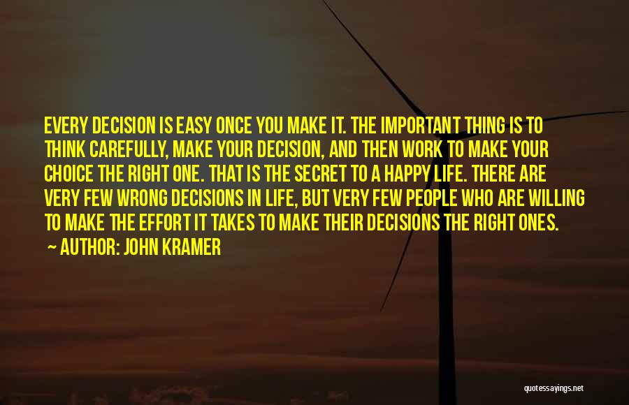 John Kramer Quotes: Every Decision Is Easy Once You Make It. The Important Thing Is To Think Carefully, Make Your Decision, And Then