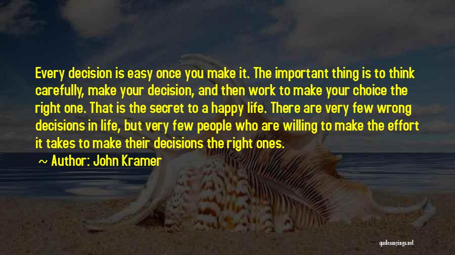 John Kramer Quotes: Every Decision Is Easy Once You Make It. The Important Thing Is To Think Carefully, Make Your Decision, And Then