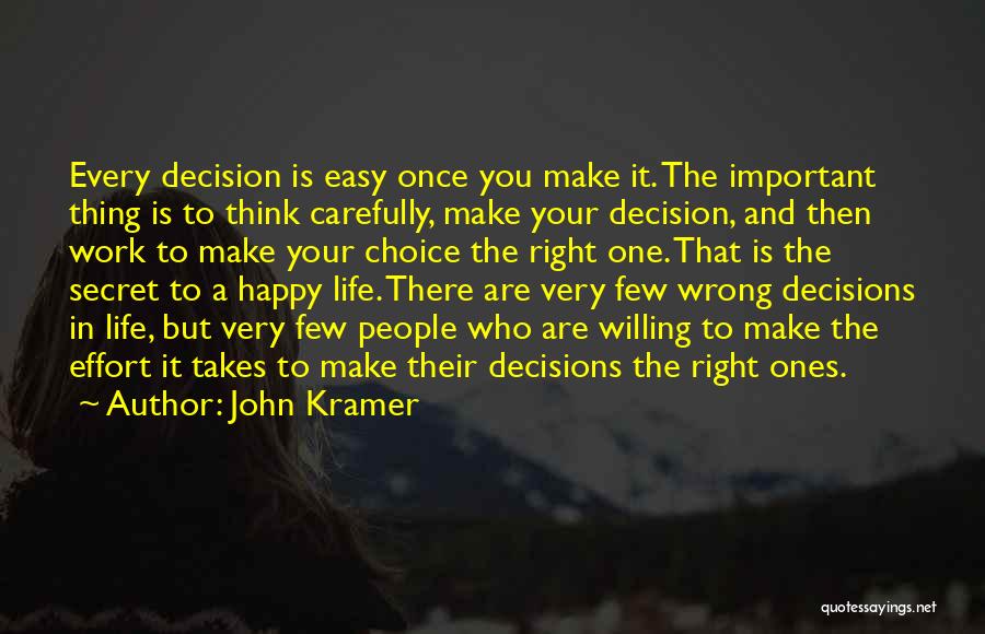 John Kramer Quotes: Every Decision Is Easy Once You Make It. The Important Thing Is To Think Carefully, Make Your Decision, And Then