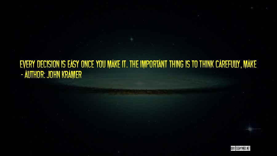 John Kramer Quotes: Every Decision Is Easy Once You Make It. The Important Thing Is To Think Carefully, Make Your Decision, And Then