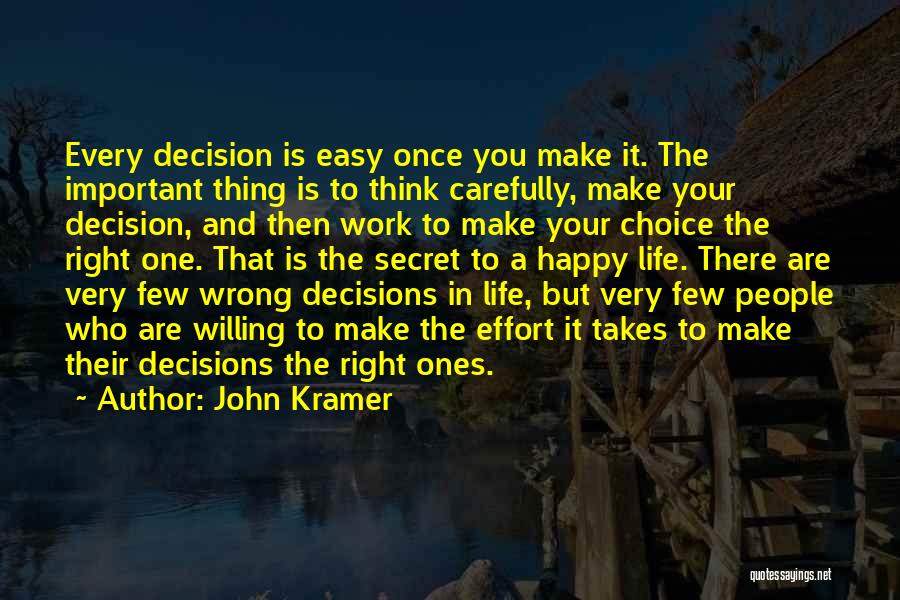 John Kramer Quotes: Every Decision Is Easy Once You Make It. The Important Thing Is To Think Carefully, Make Your Decision, And Then