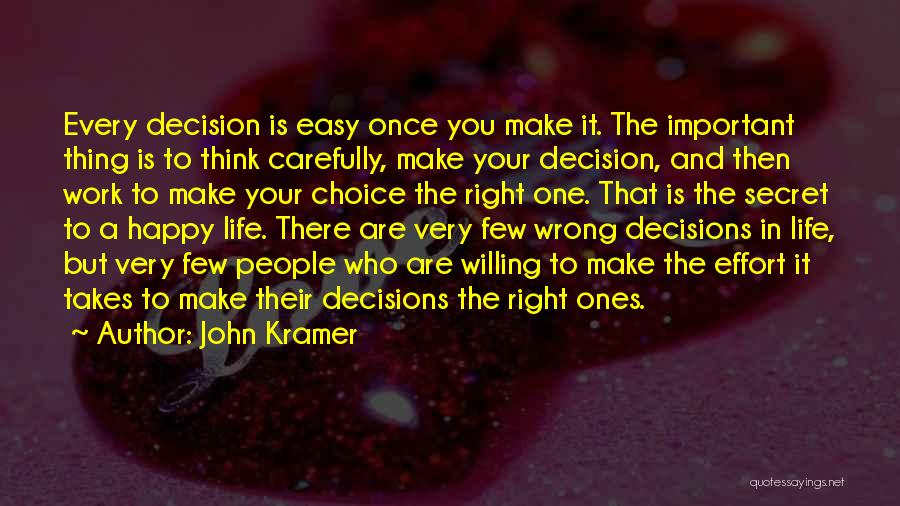 John Kramer Quotes: Every Decision Is Easy Once You Make It. The Important Thing Is To Think Carefully, Make Your Decision, And Then