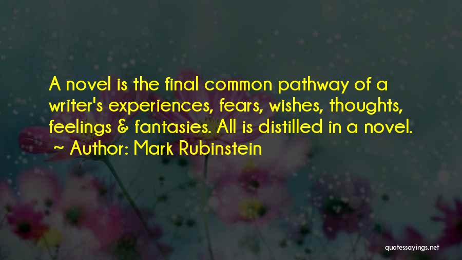 Mark Rubinstein Quotes: A Novel Is The Final Common Pathway Of A Writer's Experiences, Fears, Wishes, Thoughts, Feelings & Fantasies. All Is Distilled