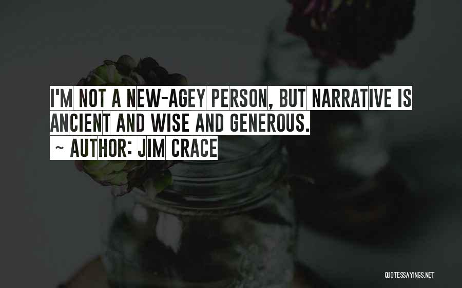 Jim Crace Quotes: I'm Not A New-agey Person, But Narrative Is Ancient And Wise And Generous.