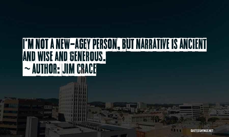 Jim Crace Quotes: I'm Not A New-agey Person, But Narrative Is Ancient And Wise And Generous.