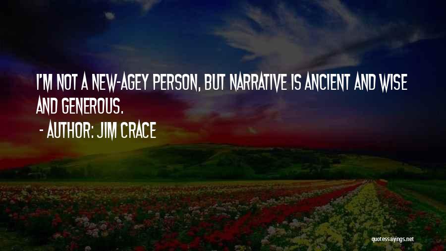 Jim Crace Quotes: I'm Not A New-agey Person, But Narrative Is Ancient And Wise And Generous.