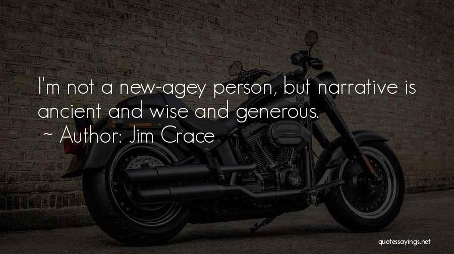 Jim Crace Quotes: I'm Not A New-agey Person, But Narrative Is Ancient And Wise And Generous.