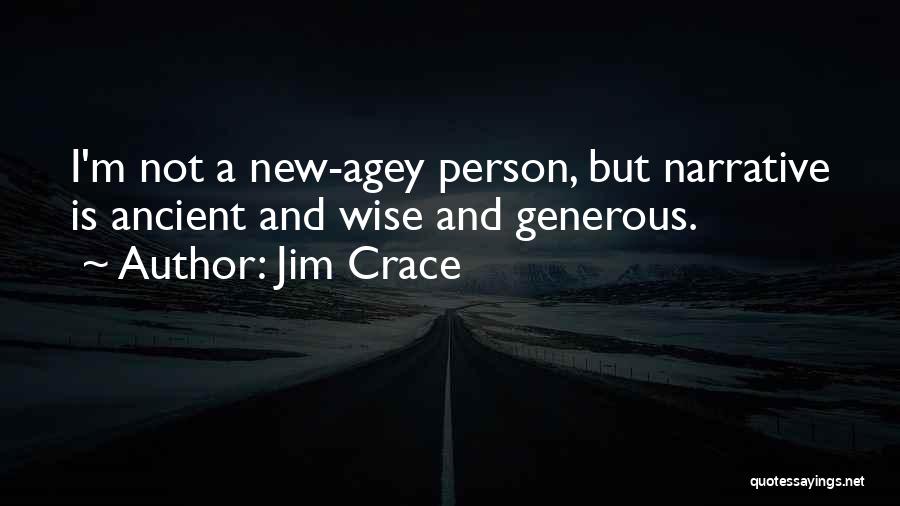 Jim Crace Quotes: I'm Not A New-agey Person, But Narrative Is Ancient And Wise And Generous.