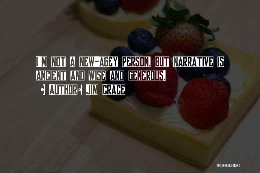 Jim Crace Quotes: I'm Not A New-agey Person, But Narrative Is Ancient And Wise And Generous.