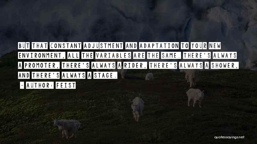 Feist Quotes: But That Constant Adjustment And Adaptation To Your New Environment, All The Variables Are The Same. There's Always A Promoter,