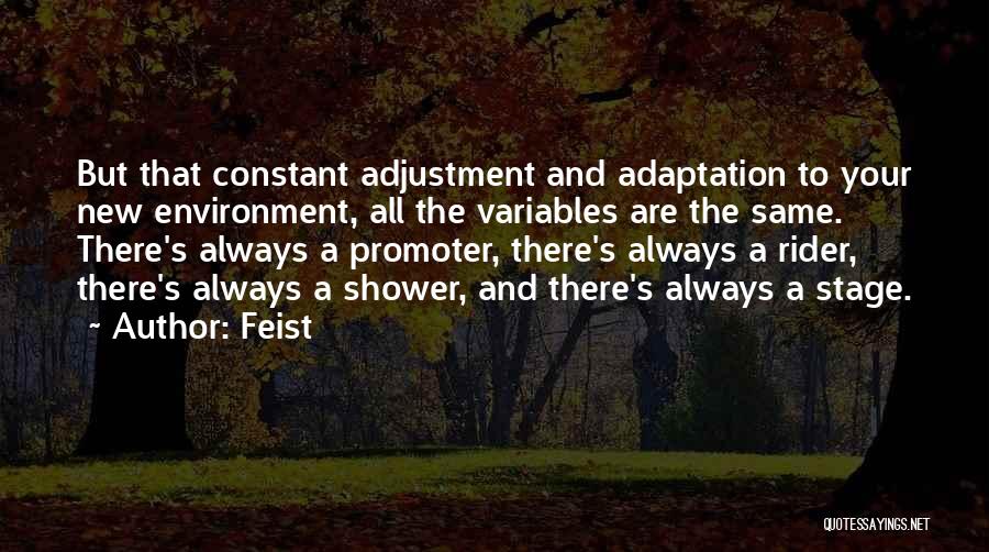 Feist Quotes: But That Constant Adjustment And Adaptation To Your New Environment, All The Variables Are The Same. There's Always A Promoter,