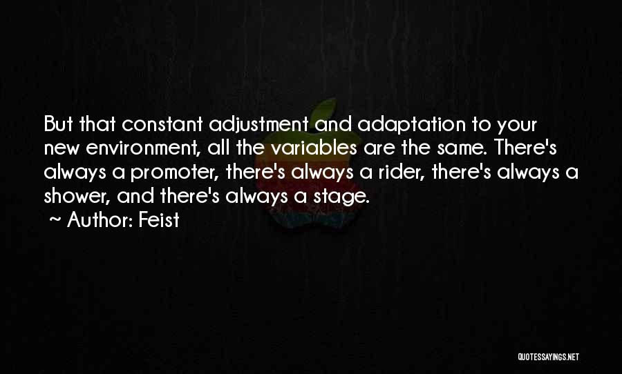 Feist Quotes: But That Constant Adjustment And Adaptation To Your New Environment, All The Variables Are The Same. There's Always A Promoter,