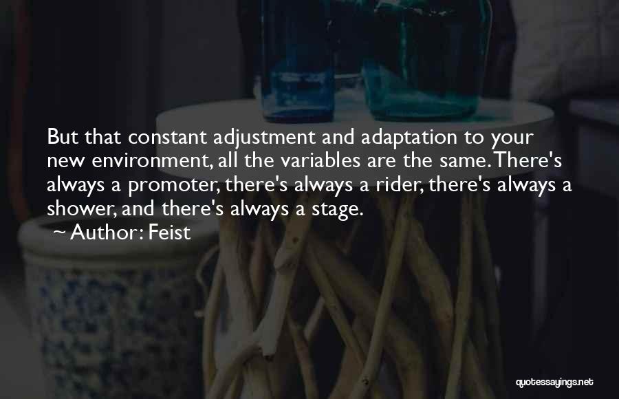 Feist Quotes: But That Constant Adjustment And Adaptation To Your New Environment, All The Variables Are The Same. There's Always A Promoter,