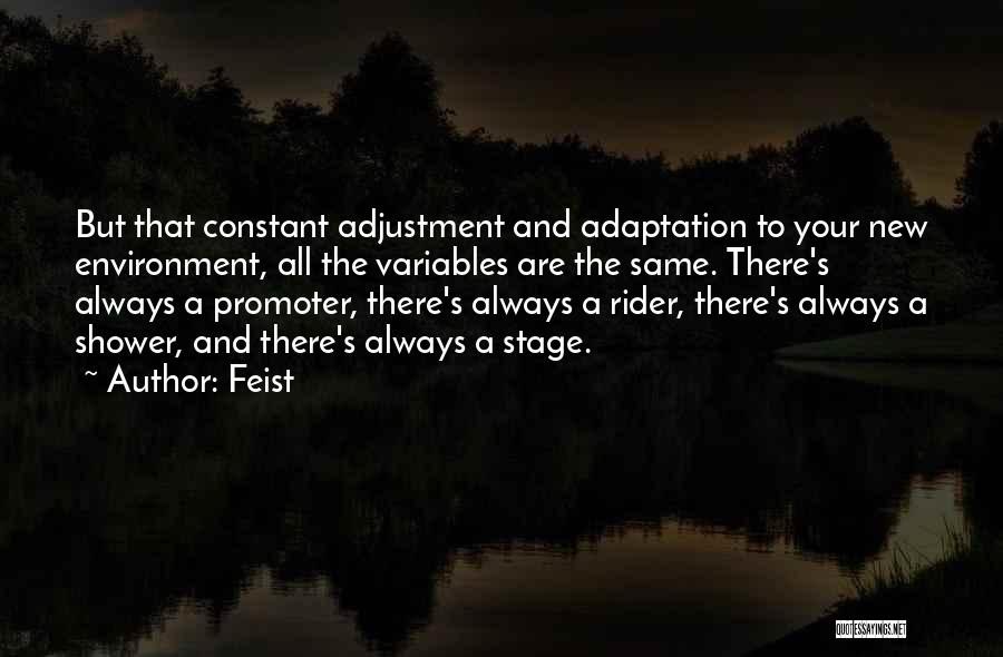 Feist Quotes: But That Constant Adjustment And Adaptation To Your New Environment, All The Variables Are The Same. There's Always A Promoter,