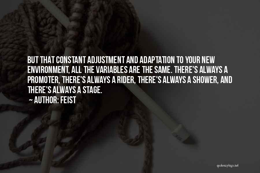 Feist Quotes: But That Constant Adjustment And Adaptation To Your New Environment, All The Variables Are The Same. There's Always A Promoter,