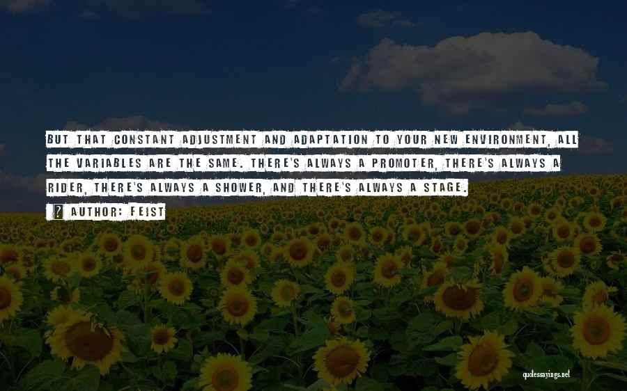 Feist Quotes: But That Constant Adjustment And Adaptation To Your New Environment, All The Variables Are The Same. There's Always A Promoter,