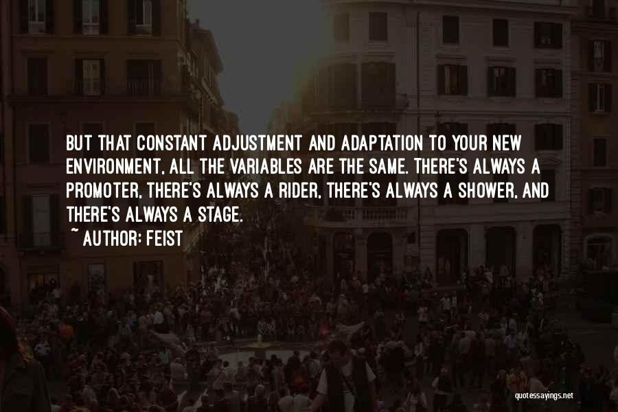 Feist Quotes: But That Constant Adjustment And Adaptation To Your New Environment, All The Variables Are The Same. There's Always A Promoter,