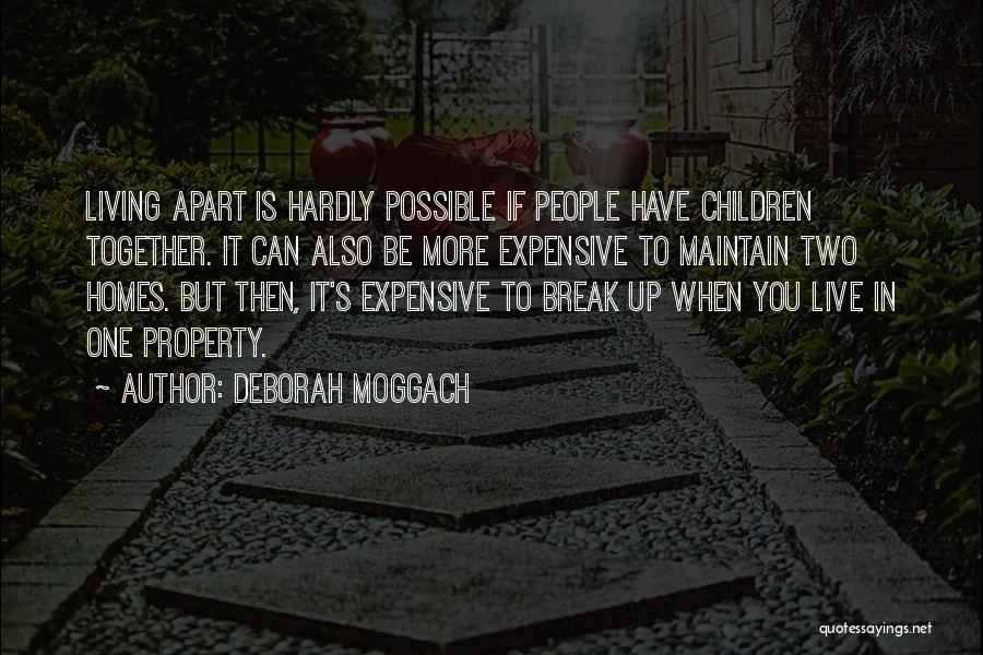 Deborah Moggach Quotes: Living Apart Is Hardly Possible If People Have Children Together. It Can Also Be More Expensive To Maintain Two Homes.