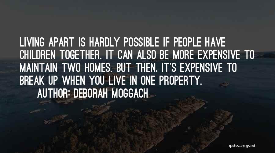 Deborah Moggach Quotes: Living Apart Is Hardly Possible If People Have Children Together. It Can Also Be More Expensive To Maintain Two Homes.