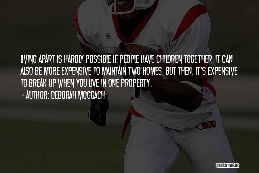 Deborah Moggach Quotes: Living Apart Is Hardly Possible If People Have Children Together. It Can Also Be More Expensive To Maintain Two Homes.