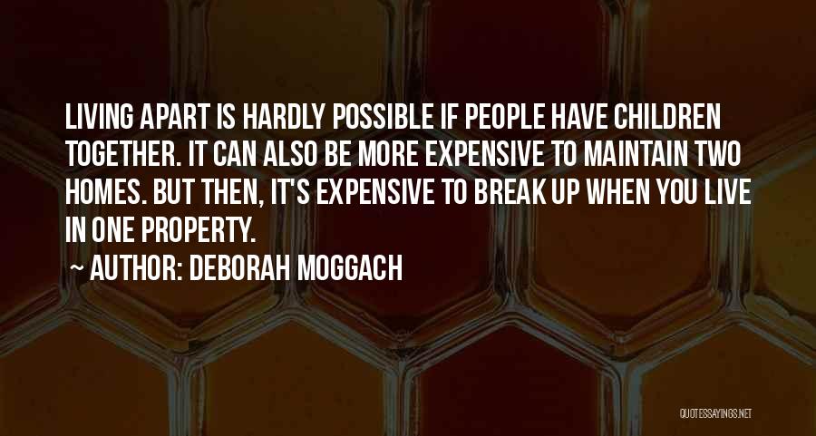 Deborah Moggach Quotes: Living Apart Is Hardly Possible If People Have Children Together. It Can Also Be More Expensive To Maintain Two Homes.