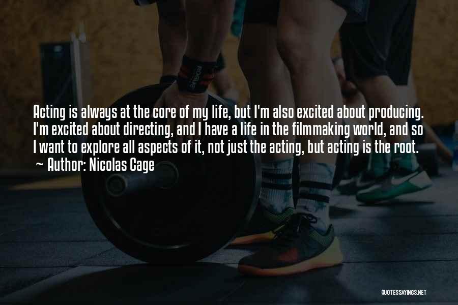 Nicolas Cage Quotes: Acting Is Always At The Core Of My Life, But I'm Also Excited About Producing. I'm Excited About Directing, And