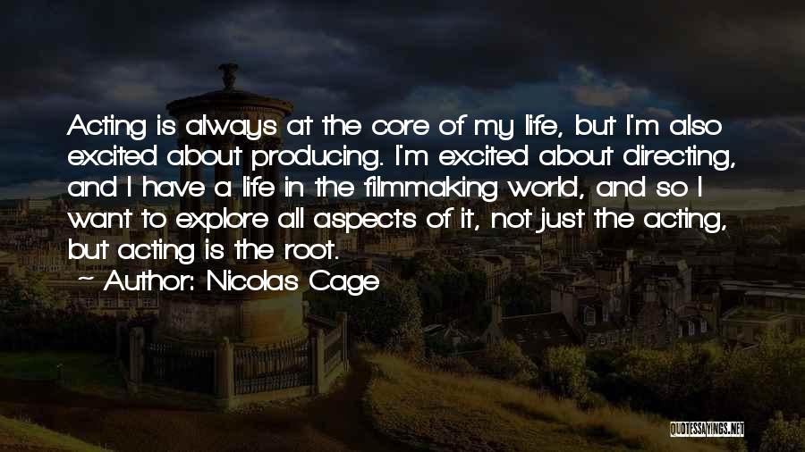 Nicolas Cage Quotes: Acting Is Always At The Core Of My Life, But I'm Also Excited About Producing. I'm Excited About Directing, And