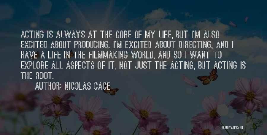 Nicolas Cage Quotes: Acting Is Always At The Core Of My Life, But I'm Also Excited About Producing. I'm Excited About Directing, And