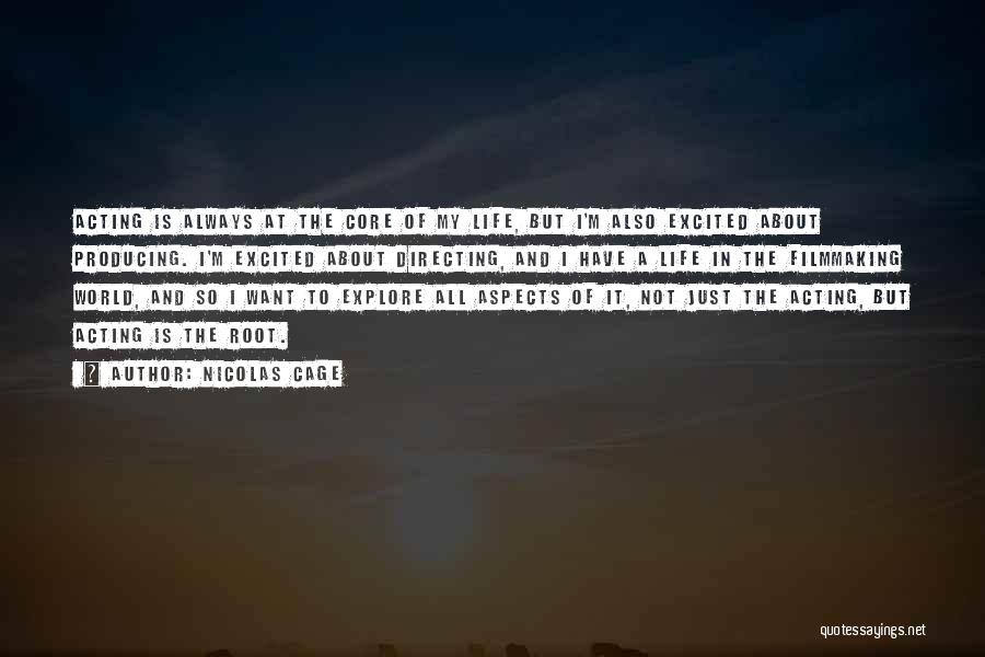 Nicolas Cage Quotes: Acting Is Always At The Core Of My Life, But I'm Also Excited About Producing. I'm Excited About Directing, And