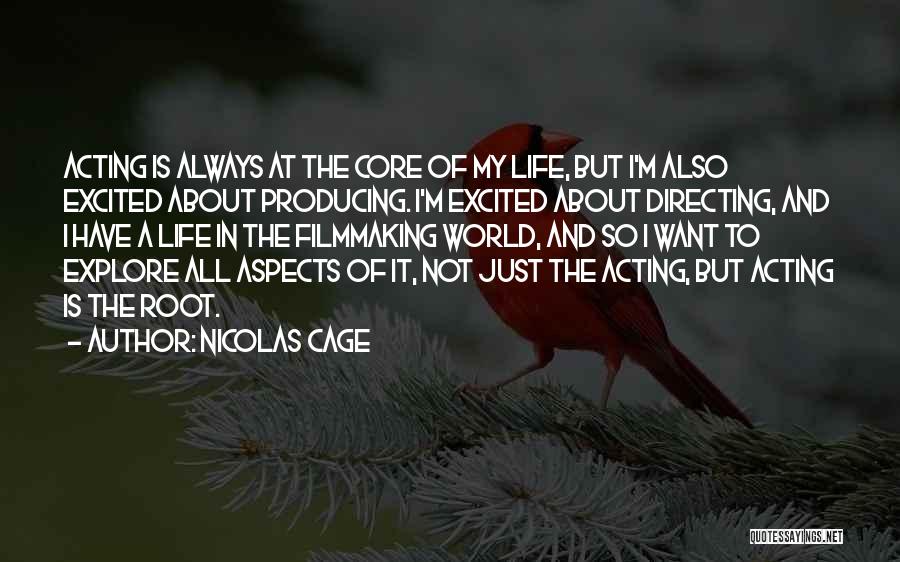 Nicolas Cage Quotes: Acting Is Always At The Core Of My Life, But I'm Also Excited About Producing. I'm Excited About Directing, And