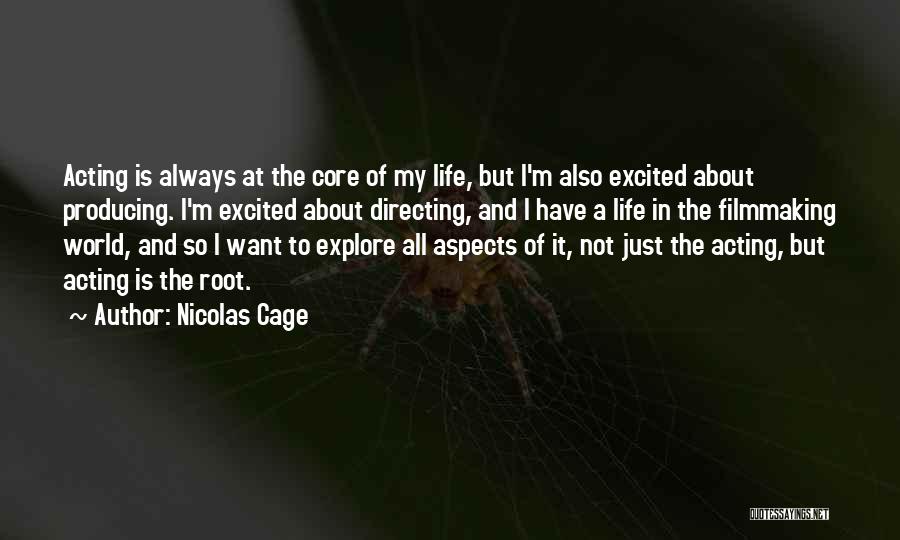 Nicolas Cage Quotes: Acting Is Always At The Core Of My Life, But I'm Also Excited About Producing. I'm Excited About Directing, And
