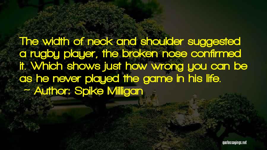 Spike Milligan Quotes: The Width Of Neck And Shoulder Suggested A Rugby Player, The Broken Nose Confirmed It. Which Shows Just How Wrong