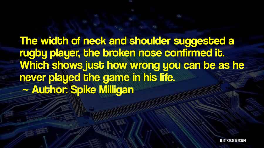 Spike Milligan Quotes: The Width Of Neck And Shoulder Suggested A Rugby Player, The Broken Nose Confirmed It. Which Shows Just How Wrong