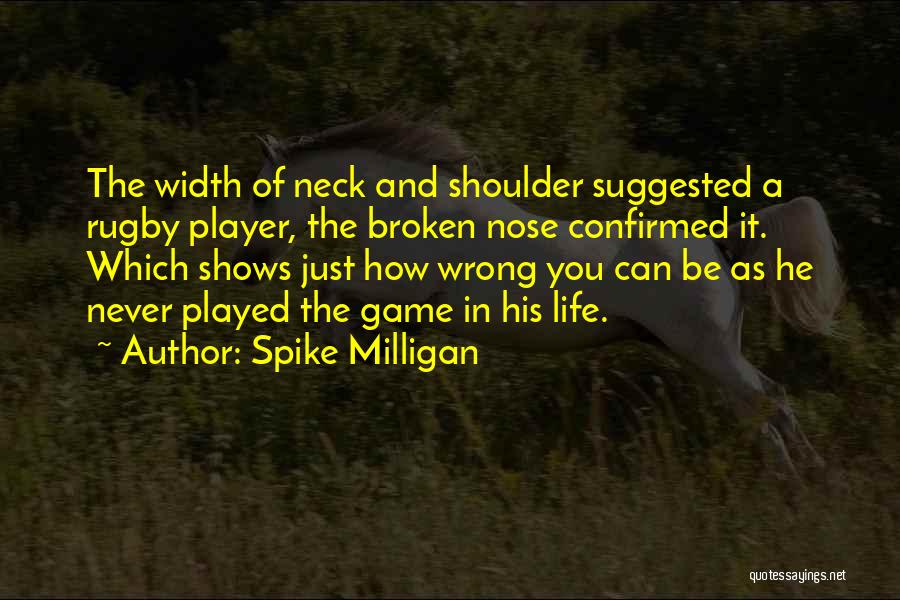Spike Milligan Quotes: The Width Of Neck And Shoulder Suggested A Rugby Player, The Broken Nose Confirmed It. Which Shows Just How Wrong