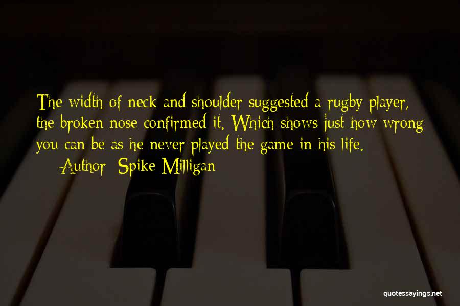 Spike Milligan Quotes: The Width Of Neck And Shoulder Suggested A Rugby Player, The Broken Nose Confirmed It. Which Shows Just How Wrong