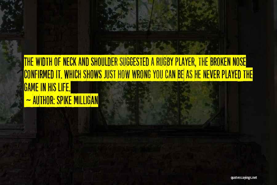 Spike Milligan Quotes: The Width Of Neck And Shoulder Suggested A Rugby Player, The Broken Nose Confirmed It. Which Shows Just How Wrong