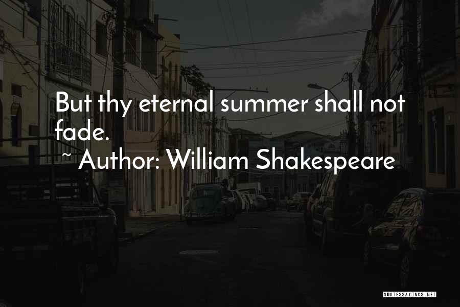 William Shakespeare Quotes: But Thy Eternal Summer Shall Not Fade.