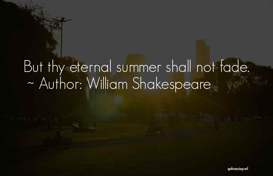 William Shakespeare Quotes: But Thy Eternal Summer Shall Not Fade.