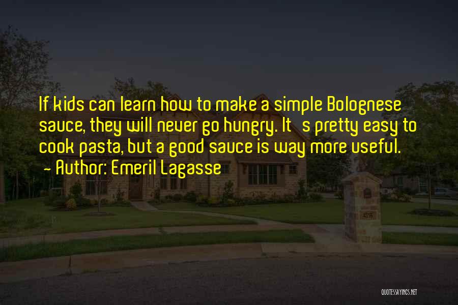 Emeril Lagasse Quotes: If Kids Can Learn How To Make A Simple Bolognese Sauce, They Will Never Go Hungry. It's Pretty Easy To