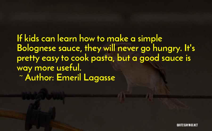 Emeril Lagasse Quotes: If Kids Can Learn How To Make A Simple Bolognese Sauce, They Will Never Go Hungry. It's Pretty Easy To