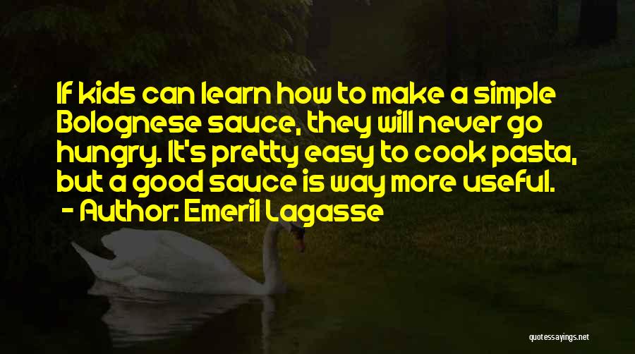 Emeril Lagasse Quotes: If Kids Can Learn How To Make A Simple Bolognese Sauce, They Will Never Go Hungry. It's Pretty Easy To