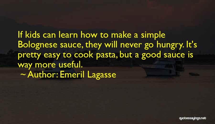 Emeril Lagasse Quotes: If Kids Can Learn How To Make A Simple Bolognese Sauce, They Will Never Go Hungry. It's Pretty Easy To