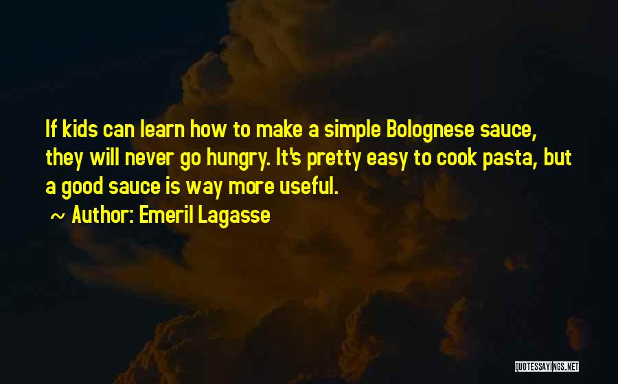 Emeril Lagasse Quotes: If Kids Can Learn How To Make A Simple Bolognese Sauce, They Will Never Go Hungry. It's Pretty Easy To