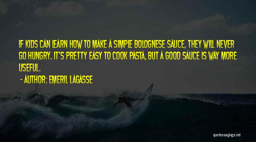 Emeril Lagasse Quotes: If Kids Can Learn How To Make A Simple Bolognese Sauce, They Will Never Go Hungry. It's Pretty Easy To